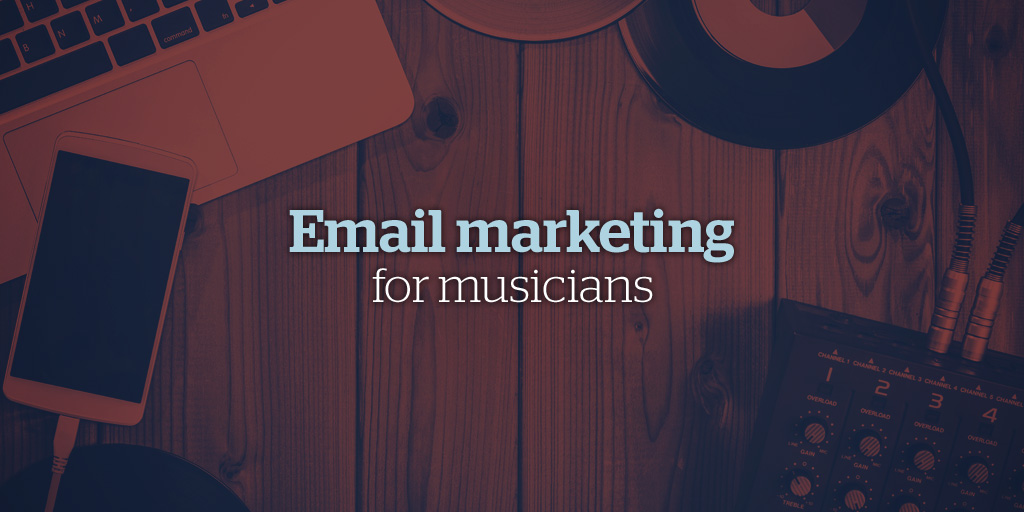 The Complete Guide to Email Marketing for Musicians