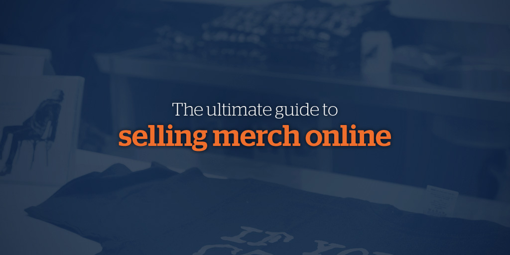 The Ultimate Guide to Selling Band Merch Online