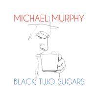 BLACK, TWO SUGARS by MICHAEL MURPHY