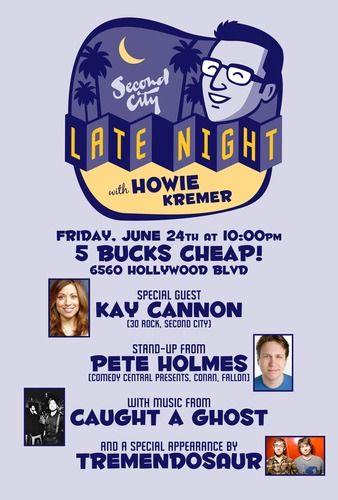 June 24th, 2011 Special Guest: Kay Cannon Stand Up from: Pete HOlmes Musical Guest: Caught a Ghost Special Appearance by: Tremendosaur
