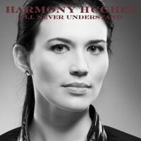 I'LL NEVER UNDERSTAND (Single) by Harmony Hughes