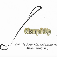Champ it Up by Music by Sandy King; Lyrics by Sandy King/Lauren Howe