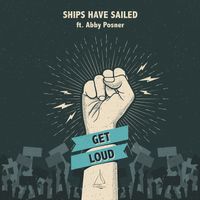 Get Loud by Ships Have Sailed ft. Abby Posner