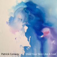 Shed Your Skin Like A Coat by Patrick Conway