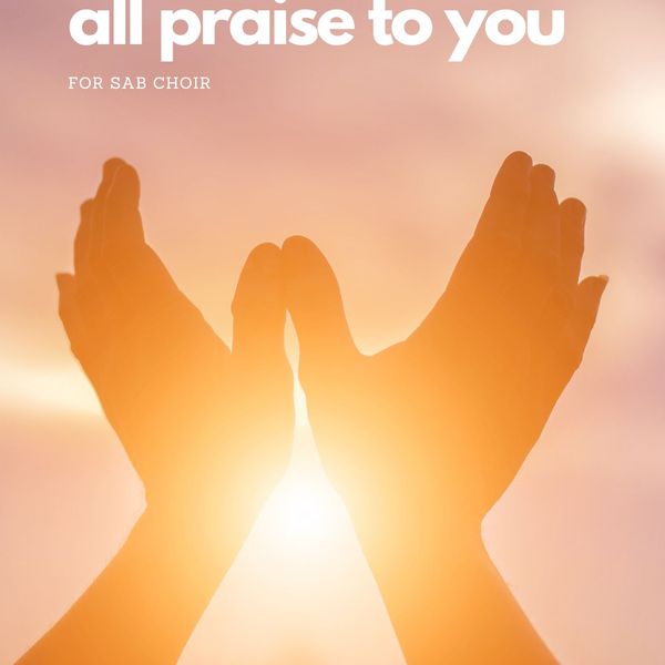 All Praise To You (SAB)