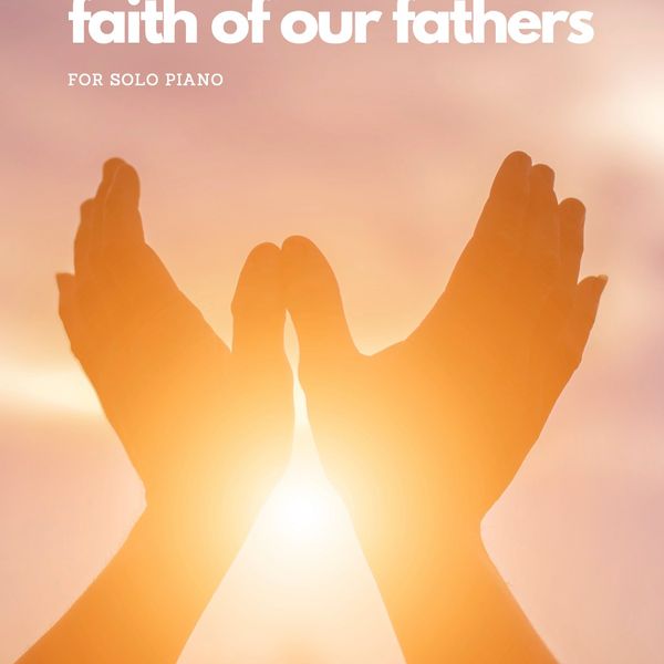 Faith Of Our Fathers