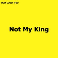 Not My King by Dom Clark Trio