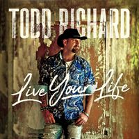 Live Your Life by Todd Richard