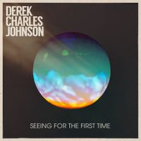 Seeing For The First Time by Derek Charles Johnson