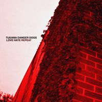 Love/Hate/Repeat by Tijuana Danger Dogs