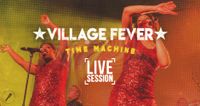 Village Fever - Live Session w/ Time Machine