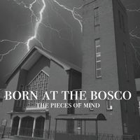 Born at the Bosco by The Pieces of Mind