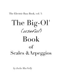 The Electric Bass Book, vol. 3: The Big Ol' (useful) Book of Scales and Arpeggios