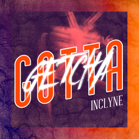 Gotta Getcha by inClyne by inClyne