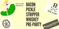 Sk8 Kamp Bacon, Stripper, Pickle , Whiskey Pre-party