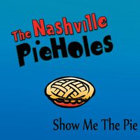 Show Me The Pie by The Nashville PieHoles