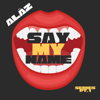 SAY MY NAME Series PT. 1 by ALäZ