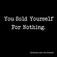 You Sold Yourself For Nothing  by Christian and the Sinners 