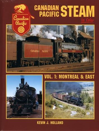 Canadian Pacific Steam in Color Vol 1 Kevin J Holland
