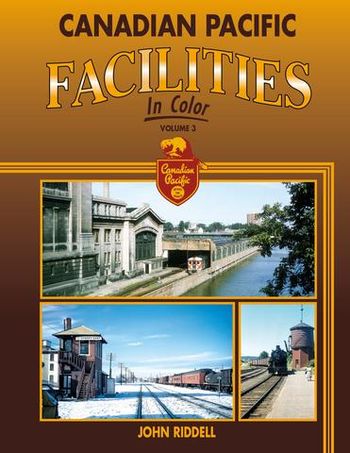Canadian Pacific Facilities in Color Vol 3 John Riddell
