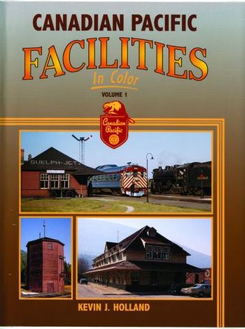 Canadian Pacific Facilities in Color Vol 1 Kevin J. Holland
