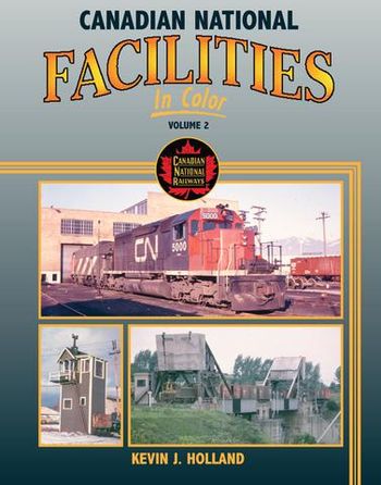 Canadian National Facilities in Color Vol 2 Kevin J Holland
