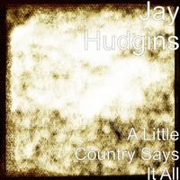 A Little Country Says It All by Jay Hudgins