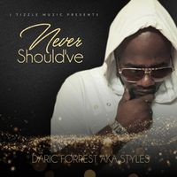 Never Should've (Prod By J Tizzle) by Daric Forrest AKA Styles