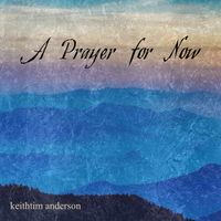 A Prayer for Now by KeithTim Anderson