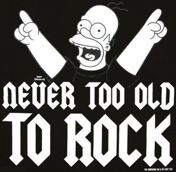 I agree with Homer...NEVER TOO OLD!!!!

