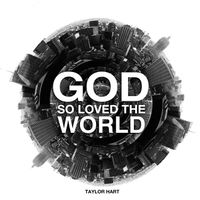 God So Loved The World (Single) by Taylor Hart