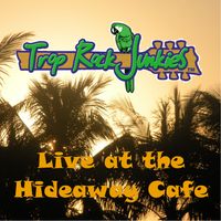 Live At the Hideaway Cafe by The Trop Rock Junkies