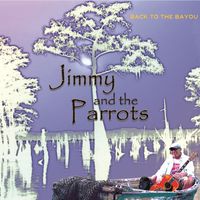 Back To the Bayou by Jimmy and the Parrots