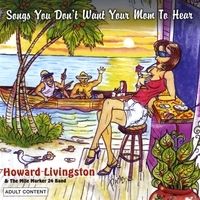 Songs You Don't Want Your Mom To Hear by Howard Livingston