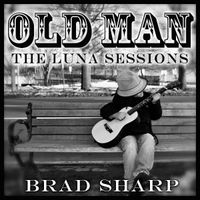 Old Man: The Luna Sessions by Brad Sharp
