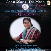Adhu Nilavu (The Moon) - Composed, Music Produced, Arranged, Sung by S. J. Jananiy. Words of Ka. See. Sivakumar. Lyrics Compiled by  Rameshvaidya. by S. J. Jananiy