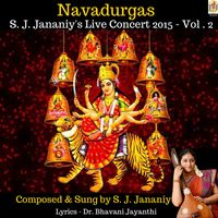 Navadurgas - Live concert 2015 - Vol. 2.  Composed & Sung by S. J. Jananiy. Lyrics by Dr. Bhavani Jayanthi by S. J. Jananiy