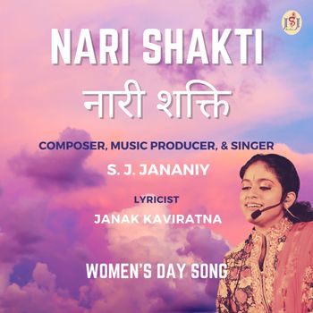 Nari Shakti (Women's Day Song) - Composer, Music Producer, Arranger, Record Producer & Singer - S. J. Jananiy. Lyrics - Janak Kaviratna

