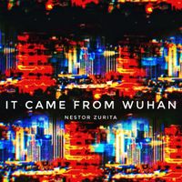 It came from Wuhan by Nestor Zurita