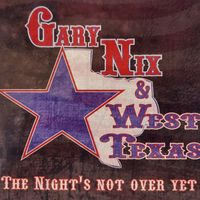 The Night's Not Over Yet by Gary Nix & West!Texas
