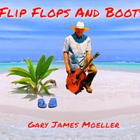 Flip Flops And Boots Download Comple Album by Gary James Moeller