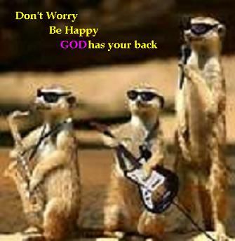 Don't worry. Be happy. God has your back

