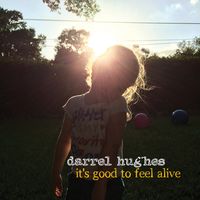 it's good to feel alive [the album] by darrel hughes
