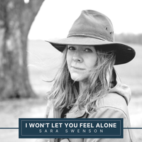 I Won't Let You Feel Alone by Sara Swenson