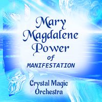 MARY MAGDALENE POWER of Manifestation by Crystal Magic Orchestra