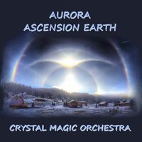 AURORA ASCENSION EARTH by Crystal Magic Orchestra
