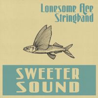 Sweeter Sound by The Lonesome Ace Stringband
