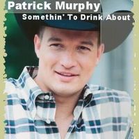 Somethin' To Drink About by Patrick Murphy