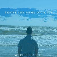 Praise The Name of Jesus by Whitlee Casey