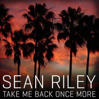 Take Me Back Once More - Single by Sean Riley